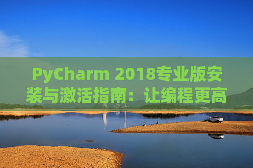 PyCharm 2018专业版安装与激活指南：让编程更高效